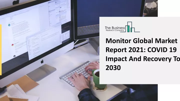 monitor global market report 2021 covid 19 impact
