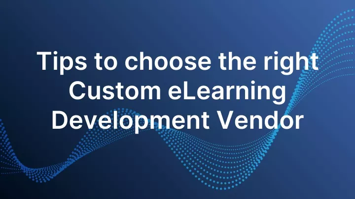 tips to choose the right custom elearning development vendor