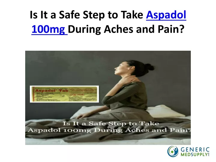 is it a safe step to take aspadol 100mg during