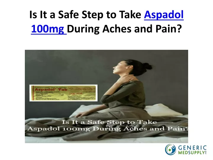 is it a safe step to take aspadol 100mg during aches and pain