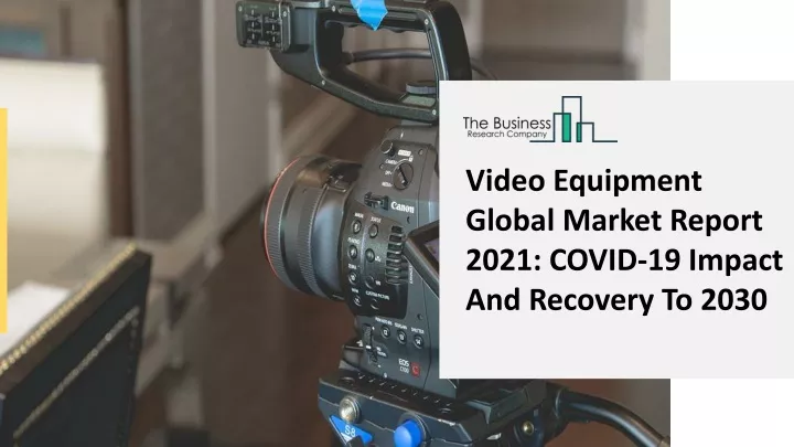 video equipment global market report 2021 covid