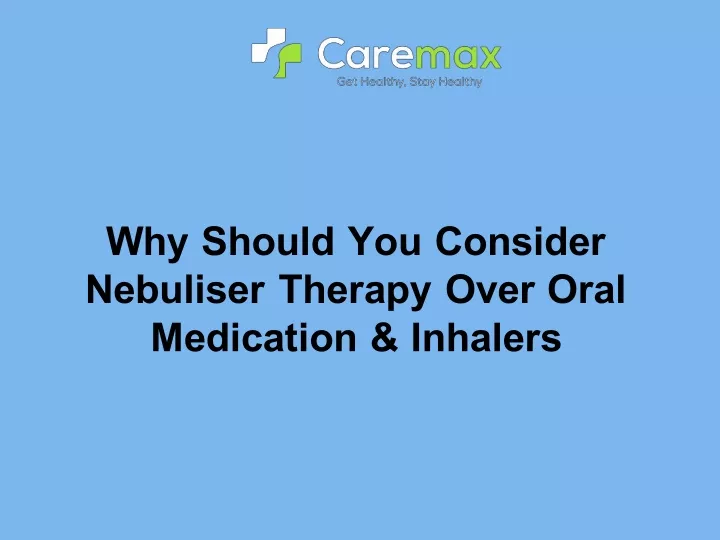 why should you consider nebuliser therapy over