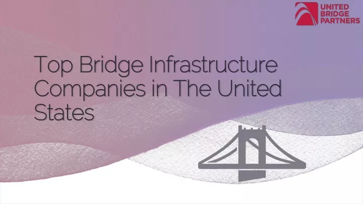 top bridge infrastructure companies in the united states