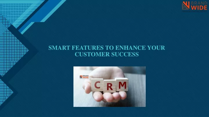 smart features to enhance your customer success