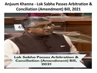 Anjuum Khanna - Lok Sabha Passes Arbitration & Conciliation (Amendment) Bill, 2021