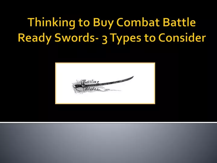thinking to buy combat battle ready swords 3 types to consider