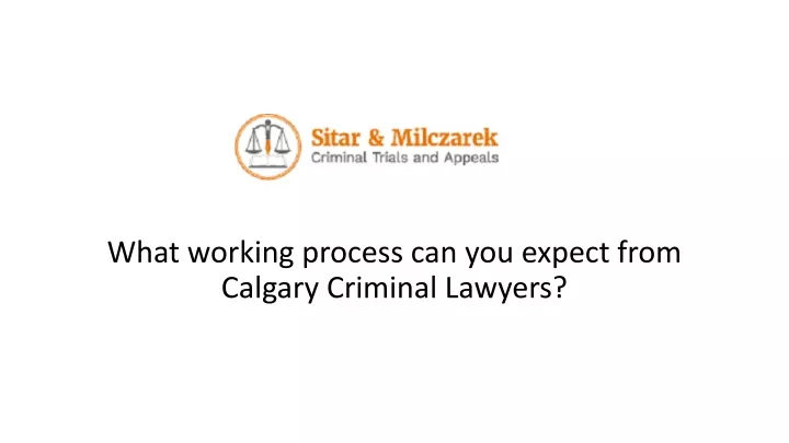 what working process can you expect from calgary criminal lawyers