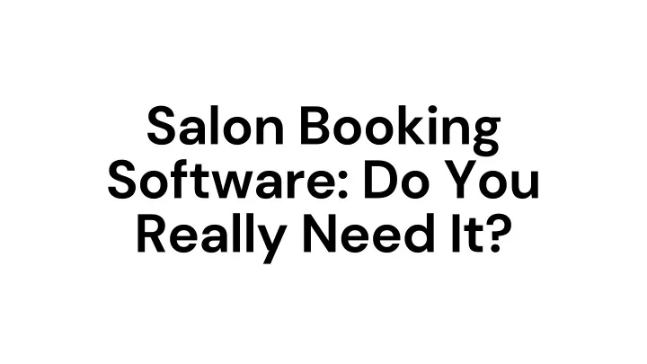 salon booking software do you really need it