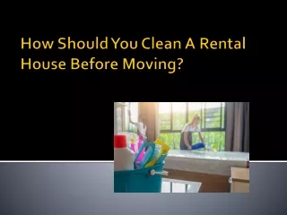 How Should You Clean A Rental House Before Moving?