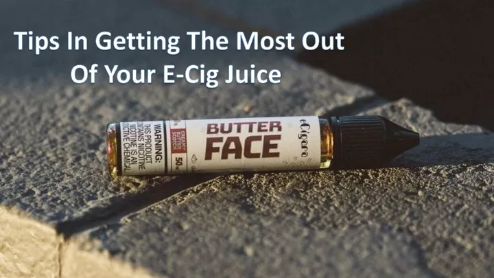 tips in getting the most out of your e cig juice
