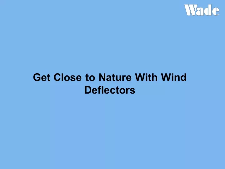get close to nature with wind deflectors