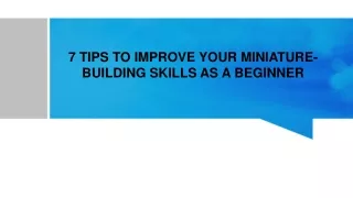 7 TIPS TO IMPROVE YOUR MINIATURE-BUILDING SKILLS AS A BEGINNER