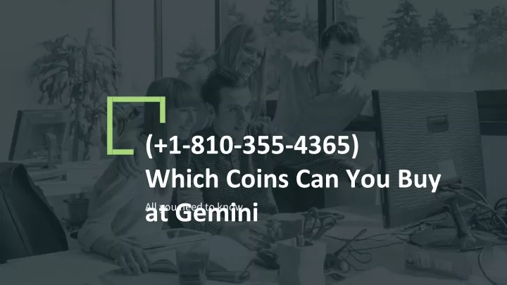 1 810 355 4365 which coins can you buy at gemini
