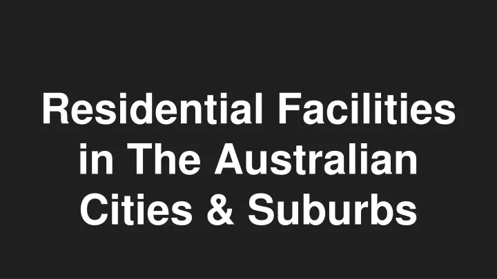 residential facilities in the australian cities suburbs