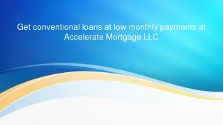 Get conventional loans at low monthly payments at Accelerate Mortgage LLC