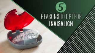 5 Reasons to Opt for Invisalign