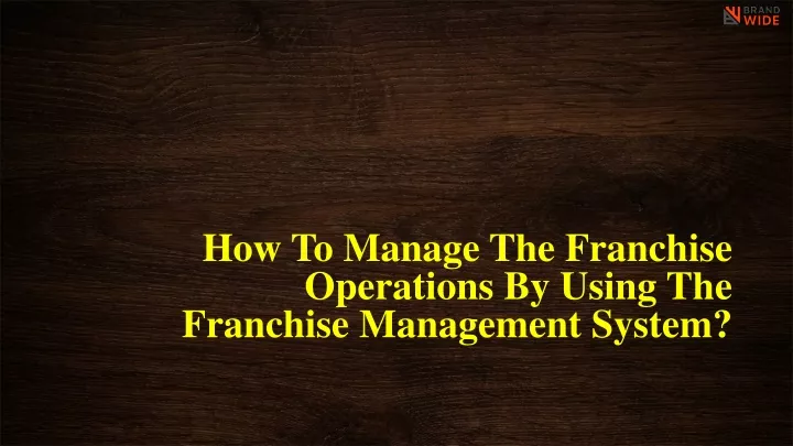 how to manage the franchise operations by using the franchise management system