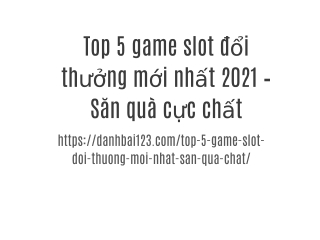 Top 5 game slot đổi thưởng mới nhất 2021 – Săn quà cực chất