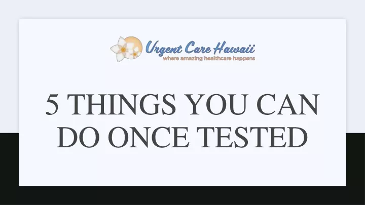 5 things you can do once tested