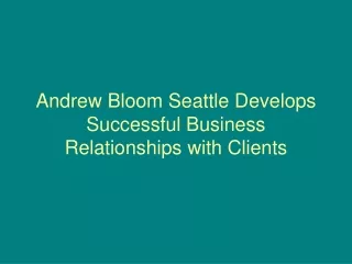 andrew bloom seattle develops successful business relationships with clients