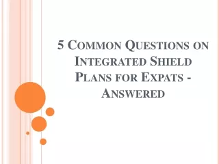 5 common questions on integrated shield plans for expats answered