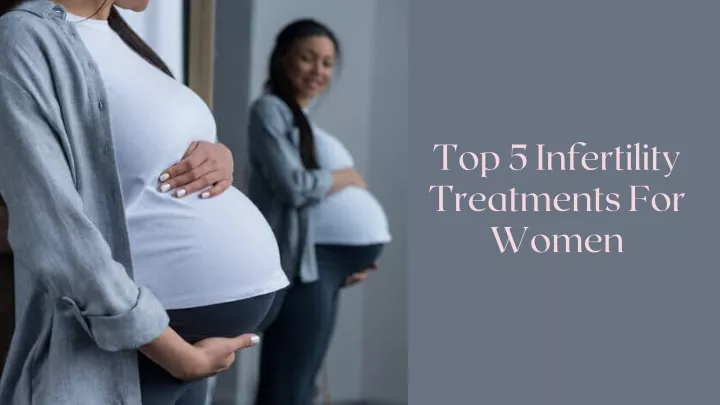 Ppt Top 5 Infertility Treatments For Women Powerpoint Presentation Free Download Id10358963 