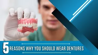 5 Reasons Why You Should Wear Dentures