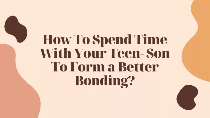 how to spend time with your teen son to form