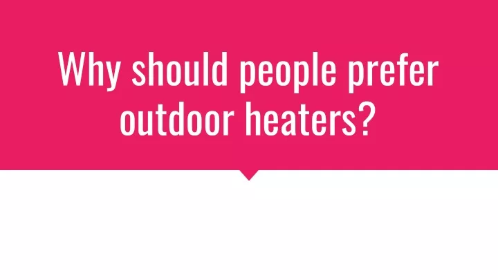 why should people prefer outdoor heaters
