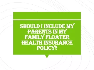 Should I include my parents in my family floater health insurance policy?