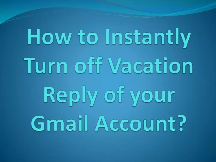 how to instantly turn off vacation reply of your gmail account