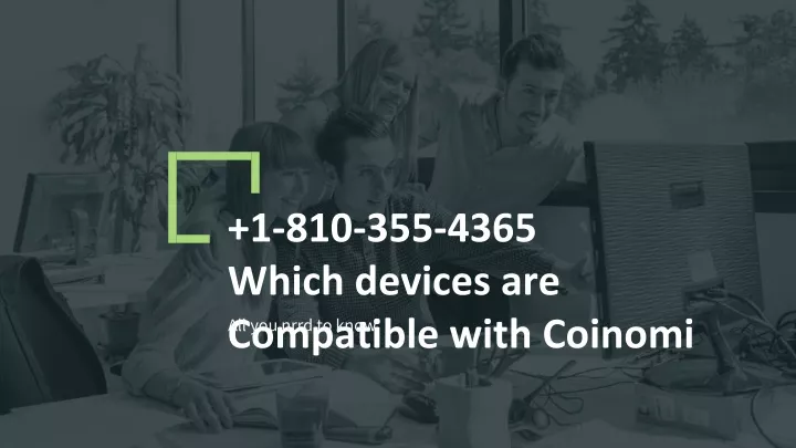 1 810 355 4365 which devices are compatible with coinomi