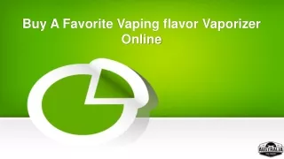 Buy A Favorite Vaping flavor Vaporizer Online