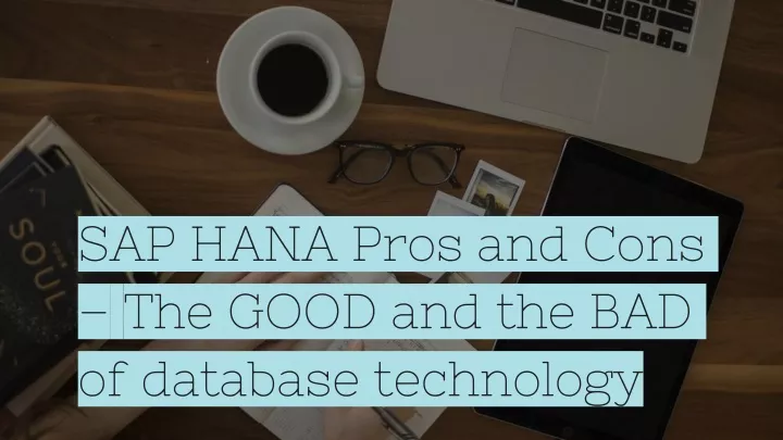 sap hana pros and cons the good and the bad of database technology