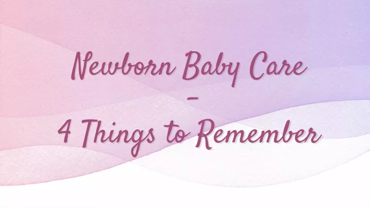 newborn baby care 4 things to remember