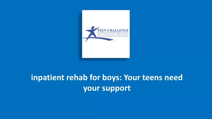 inpatient rehab for boys your teens need your