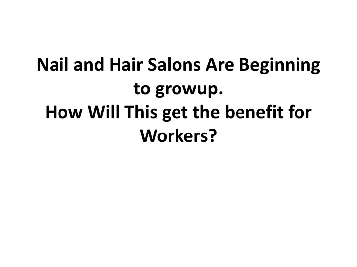nail and hair salons are beginning to growup how will this get the benefit for workers