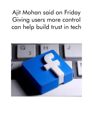 ajit mohan said on friday giving users more