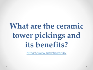 What are the ceramic tower pickings and its benefits?