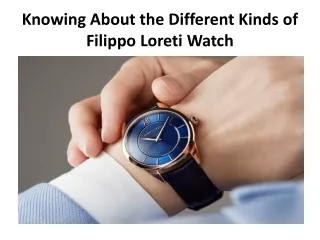 Knowing About the Different Kinds of Filippo Loreti Watch