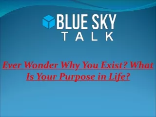 Ever Wonder Why You Exist? What Is Your Purpose in Life?