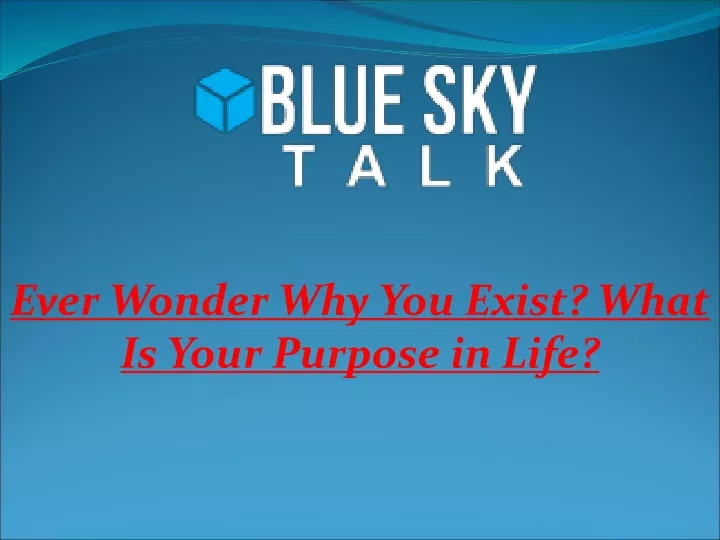 ever wonder why you exist what is your purpose