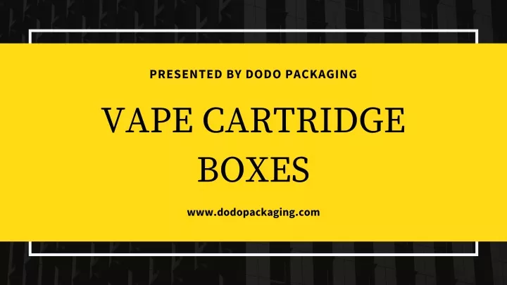 presented by dodo packaging vape cartridge boxes