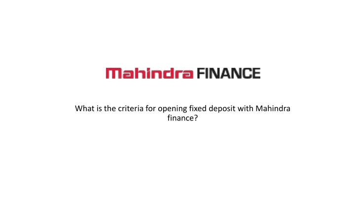 what is the criteria for opening fixed deposit with mahindra finance