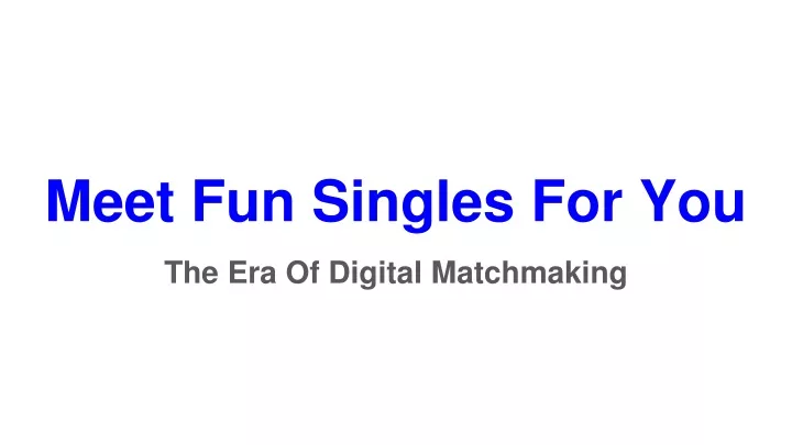 meet fun singles for you