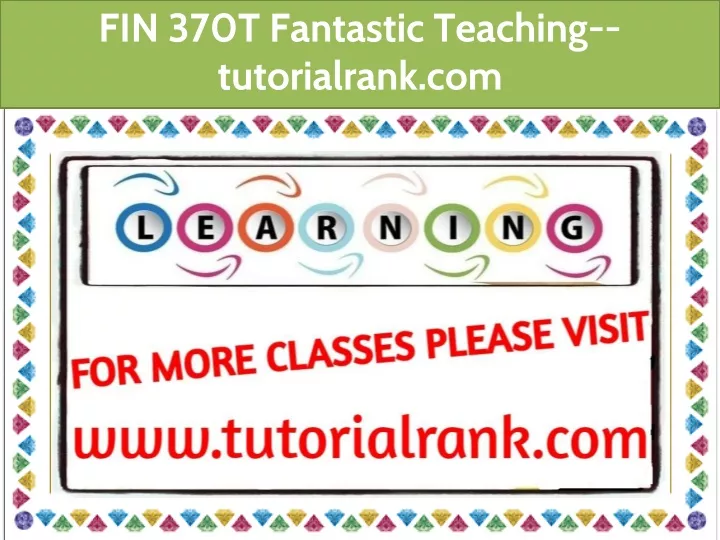 fin 370t fantastic teaching tutorialrank com