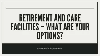 Retirement and Care Facilities – What are your options?