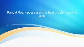 Randal Roark possesses the best problem-solving skills