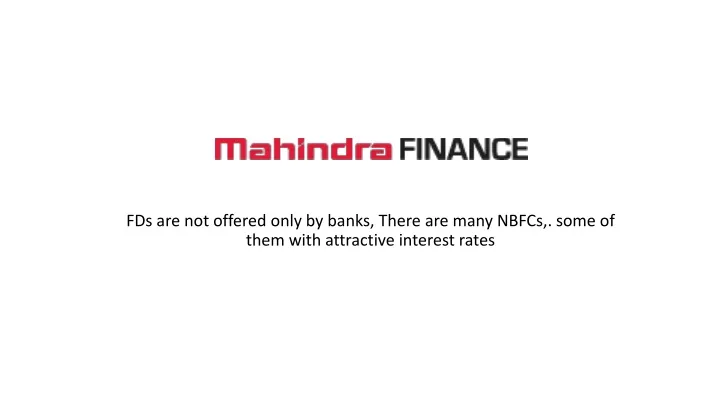 fds are not offered only by banks there are many nbfcs some of them with attractive interest rates