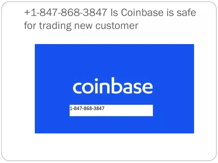 1 847 868 3847 is coinbase is safe for trading new customer